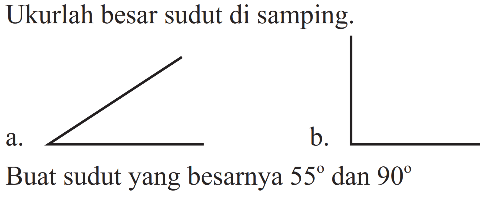 Ukurlah besar sudut di samping.
a. b. Buat sudut yang besarnya 55 dan 90