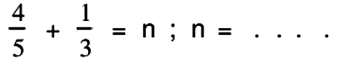 (4)/(5)+(1)/(3)=n ; n=...