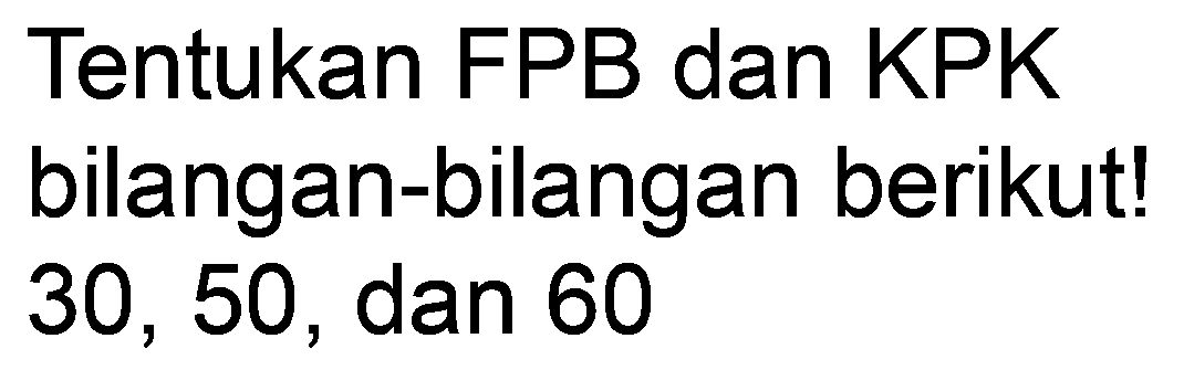 Tentukan FPB dan KPK bilangan-bilangan berikut! 30,50 , dan 60