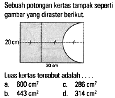 Sebuah potongan kertas tampak seperti gambar yang diraster berikut.
Luas kertas tersabut adalah ....
20 cm 30 cm
 