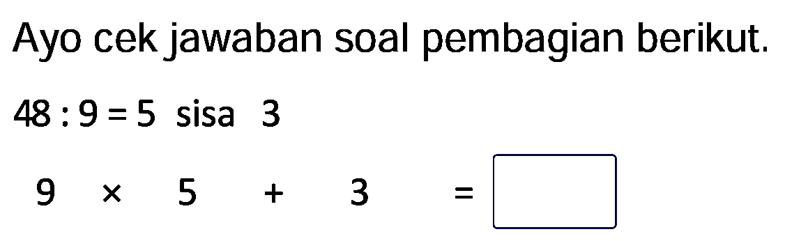 Ayo cek jawaban soal pembagian berikut.

48: 9=5  { sisa ) 3


9 x 5+3=
