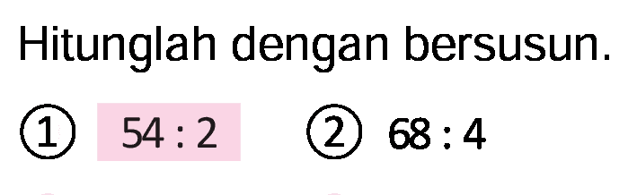 Hitunglah dengan bersusun.
(1)  54: 2 
(2)  68: 4 