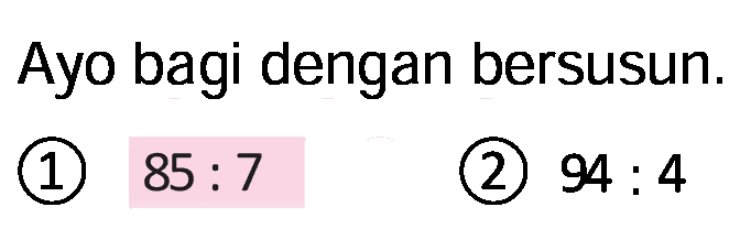 Ayo bagi dengan bersusun.
(1)  85: 7 
(2)  94: 4 