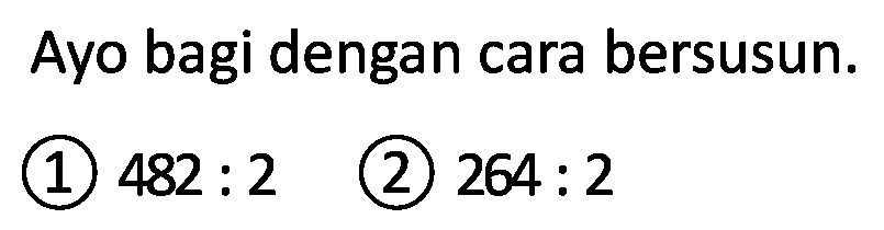 Ayo bagi dengan cara bersusun.
(1)  482: 2 
(2)  264: 2 