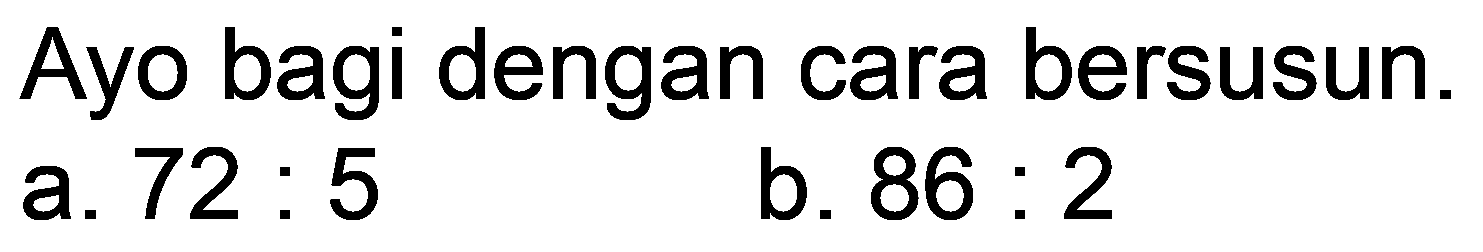 Ayo bagi dengan cara bersusun.
a.  72: 5 
b.  86: 2 