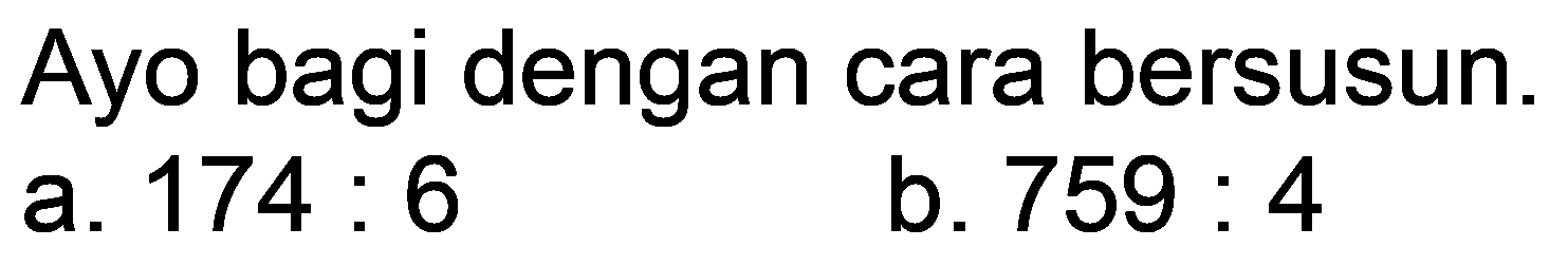 Ayo bagi dengan cara bersusun.
a.  174: 6 
b.  759: 4 