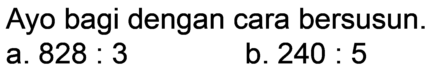 Ayo bagi dengan cara bersusun.
a. 828 : 3
b.  240: 5 