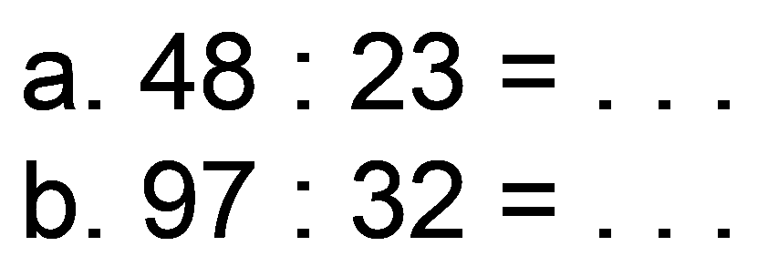 a.  48: 23= 
b.  97: 32= 