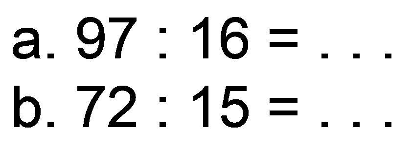 a.  97: 16= 
b.  72: 15= 