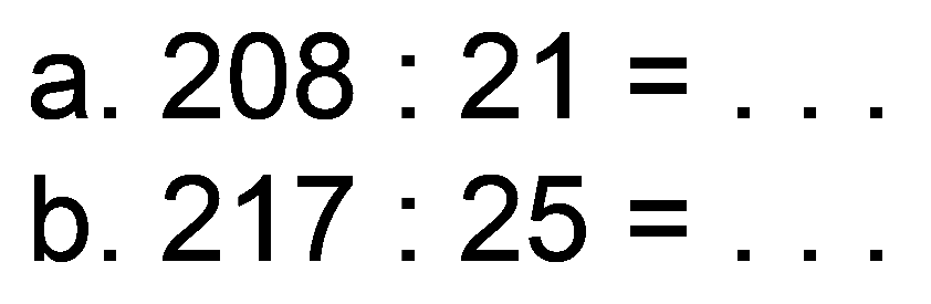 a.  208: 21=... 
b.  217: 25= 