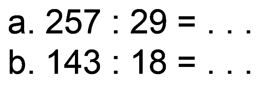 a.  257: 29=... 
b.  143: 18= 