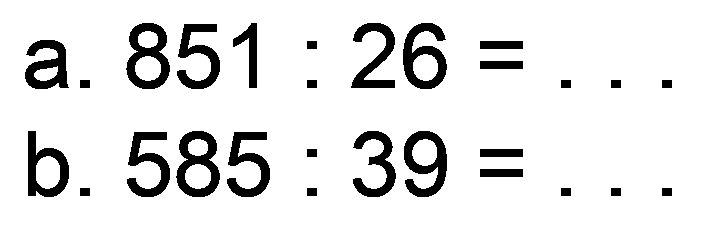 a.  851: 26=... 
b.  585: 39= 