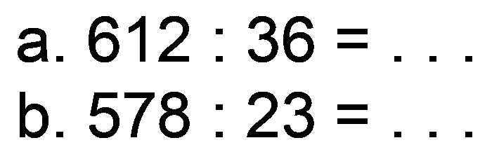 a.  612: 36=... 
b.  578: 23= 