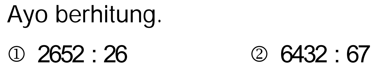 Ayo berhitung.
(1)  2652: 26 
(2)  6432: 67 