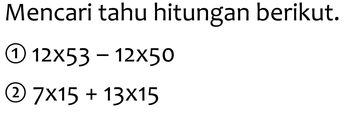 Mencari tahu hitungan berikut.
(1)  12 x 53-12 x 50 
(2)  7 x 15+13 x 15 