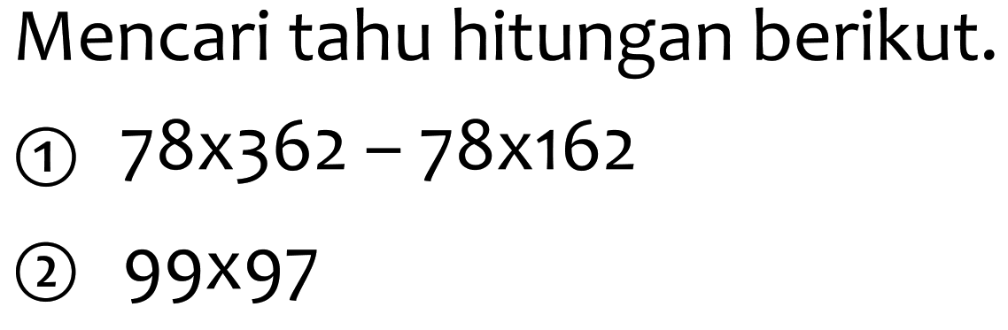 Mencari tahu hitungan berikut.
(1)  78 x 362-78 x 162 
(2)  99 x 97 