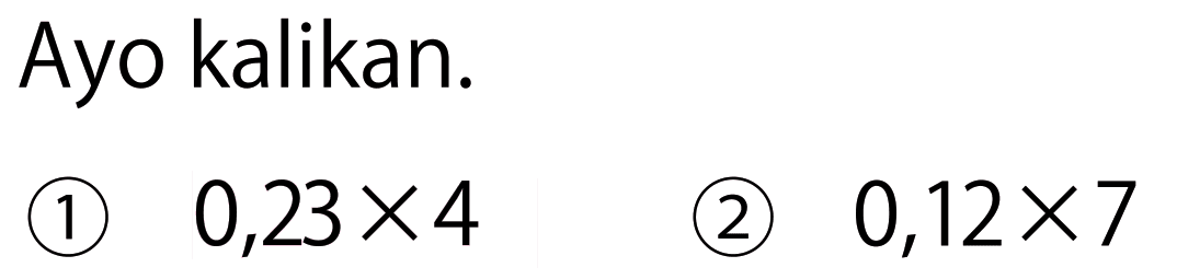 Ayo kalikan.
(1)  0,23 x 4 
(2)  0,12 x 7 