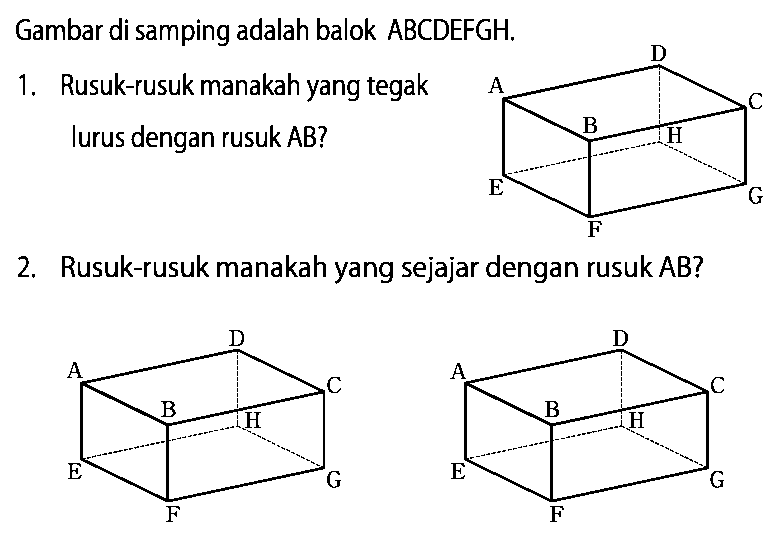 Gambar di samping adalah balok ABCDEFGH.
1. Rusuk-rusuk manakah yang tegak Iurus dengan rusuk AB?
2. Rusuk-rusuk manakah yang sejajar dengan rusuk AB?