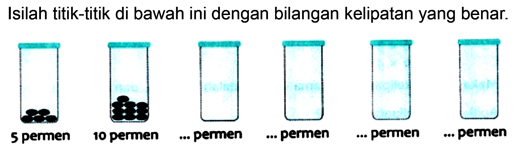 Isilah titik-titik di bawah ini dengan bilangan kelipatan yang benar. 5 permen 10 permen ... permen ... permen ... permen ... permen 