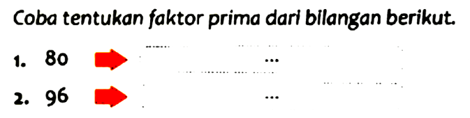 Coba tentukan faktor prima dari bilangan berikut.
1. 80
2. 96