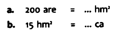 a. 200 are =... hm^2 
b. 15 hm^2=... ca 