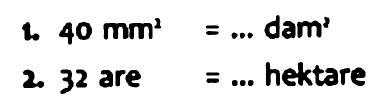 1. 40 mm^2=... dam^2 
2. 32 are=... hektare