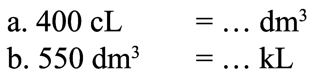 a. 400 cL =... dm^3 
b. 550 dm^3 =... kL 