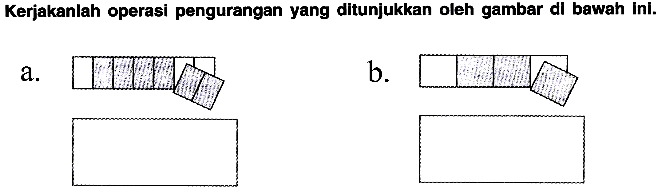 Kerjakanlah operasi pengurangan yang ditunjukkan oleh gambar di bawah ini.
a.
b.