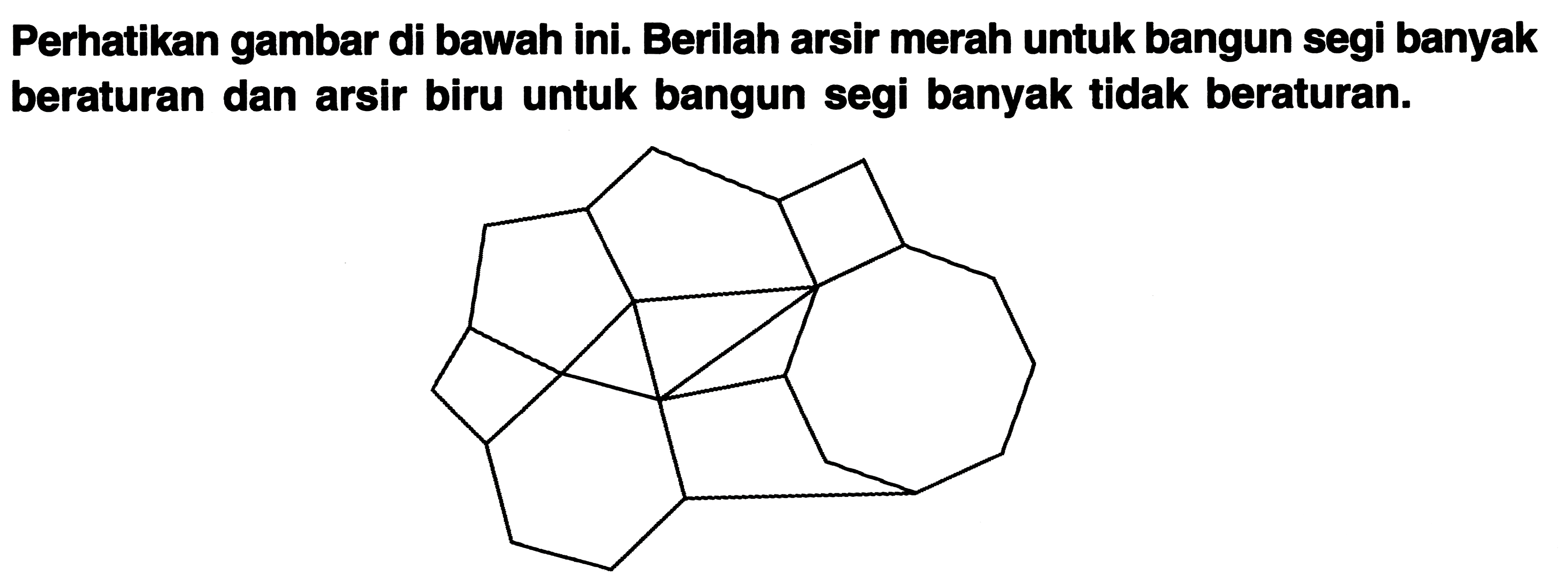 Perhatikan gambar di bawah ini. Berilah arsir merah untuk bangun segi banyak beraturan dan arsir biru untuk bangun segi banyak tidak beraturan.
(segi banyak)