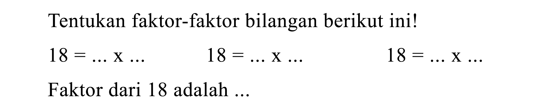 Tentukan faktor-faktor bilangan berikut ini!

18=... x 18=... x ...=18=... x ...

Faktor dari 18 adalah ...