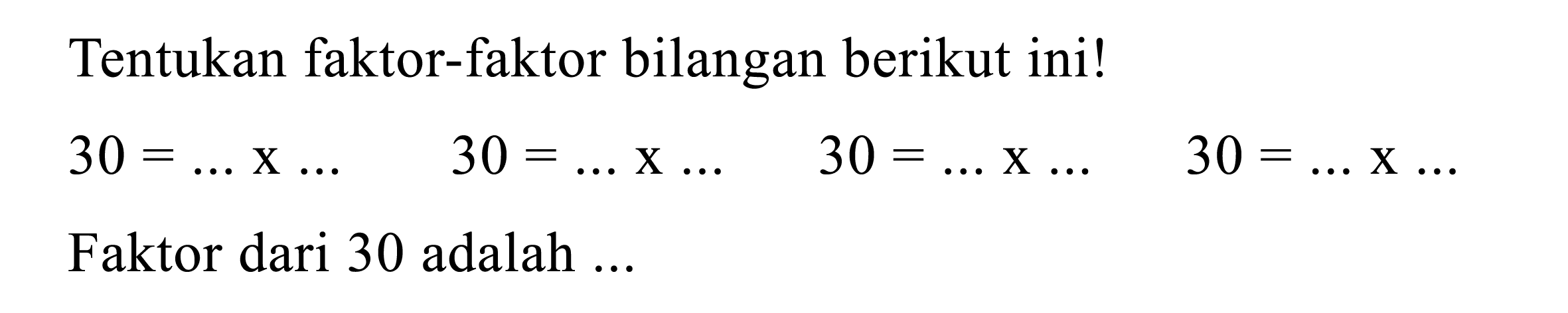 Tentukan faktor-faktor bilangan berikut ini!

30=... x  30=... x ... 30=... x ... .30=... x ...

Faktor dari 30 adalah ...