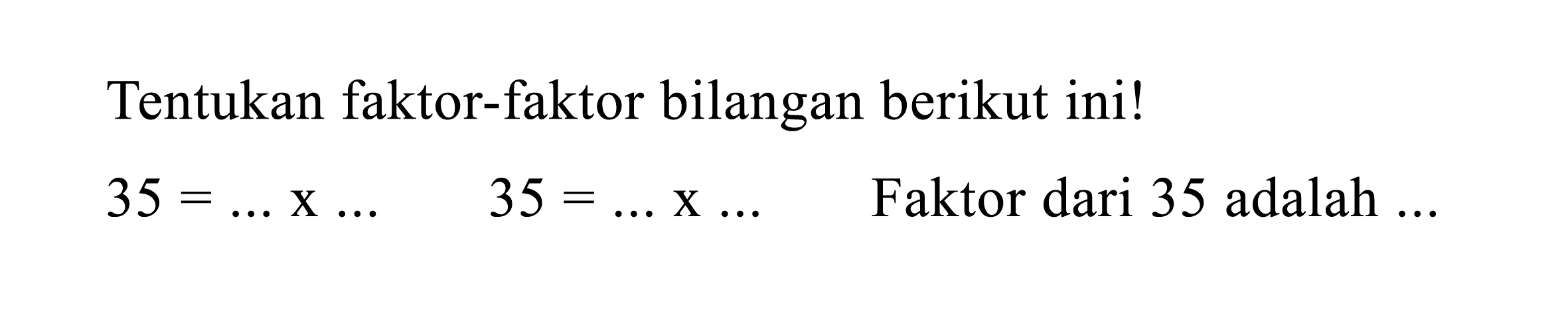 Tentukan faktor-faktor bilangan berikut ini!
 35=... x ...  35=... x ... 
Faktor dari 35 adalah ...