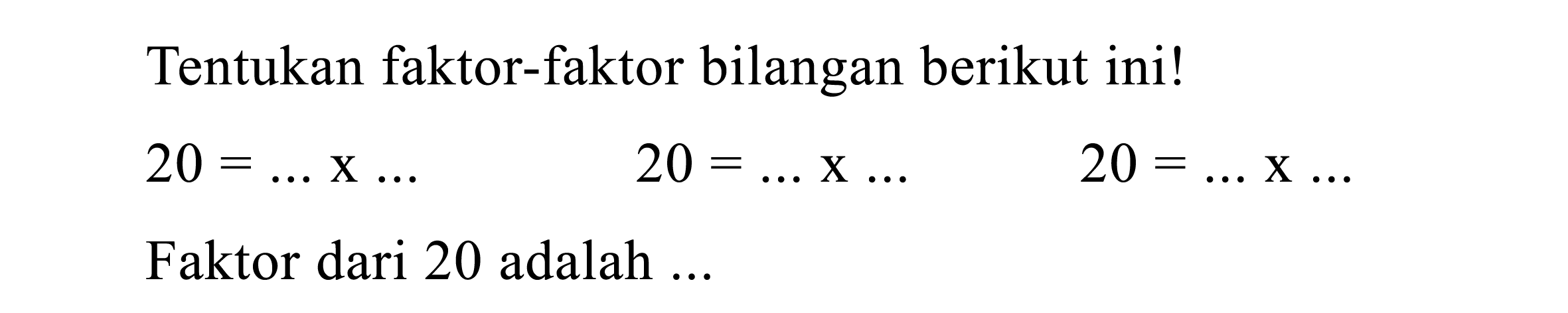 Tentukan faktor-faktor bilangan berikut ini!

20=... x ... 20=... x ... .20

Faktor dari 20 adalah ...