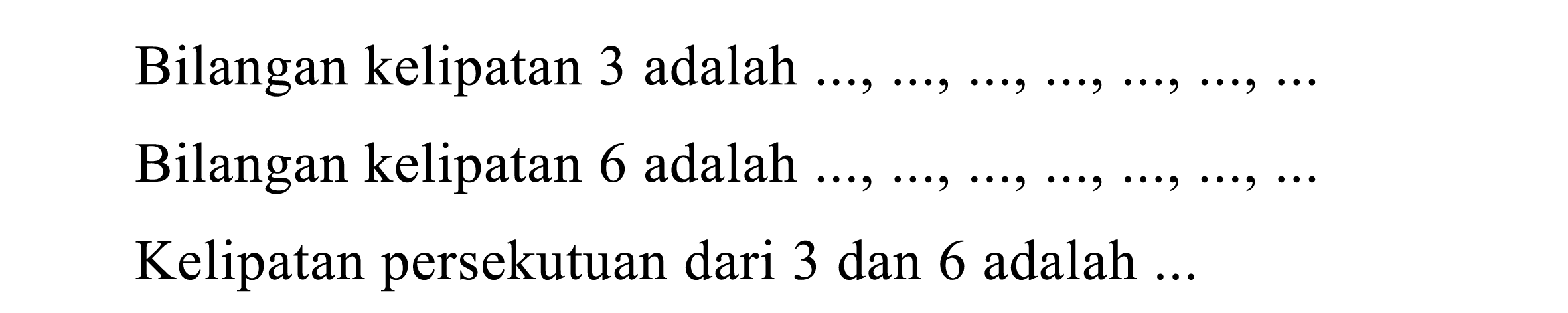 Bilangan kelipatan 3 adalah
Bilangan kelipatan 6 adalah
Kelipatan persekutuan dari 3 dan 6 adalah ...