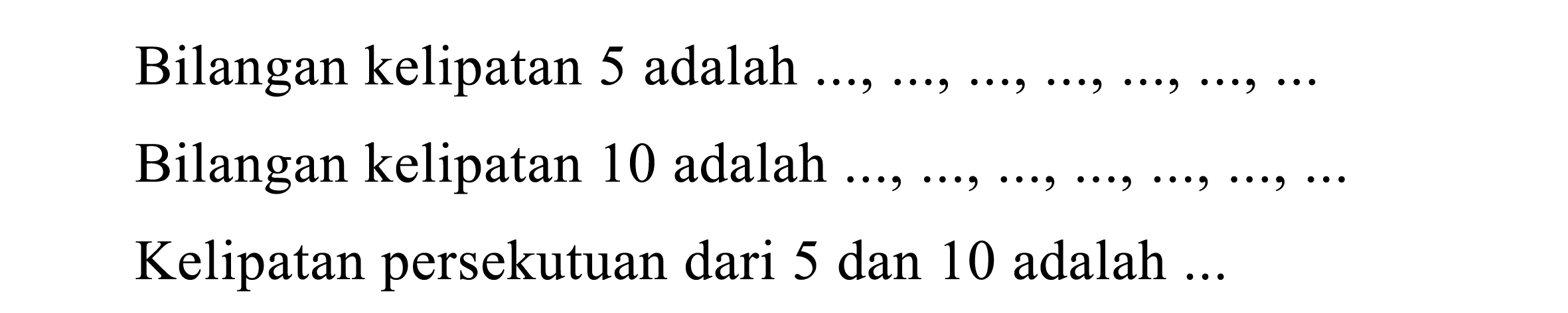 Bilangan kelipatan 5 adalah
Bilangan kelipatan 10 adalah
Kelipatan persekutuan dari 5 dan 10 adalah ...