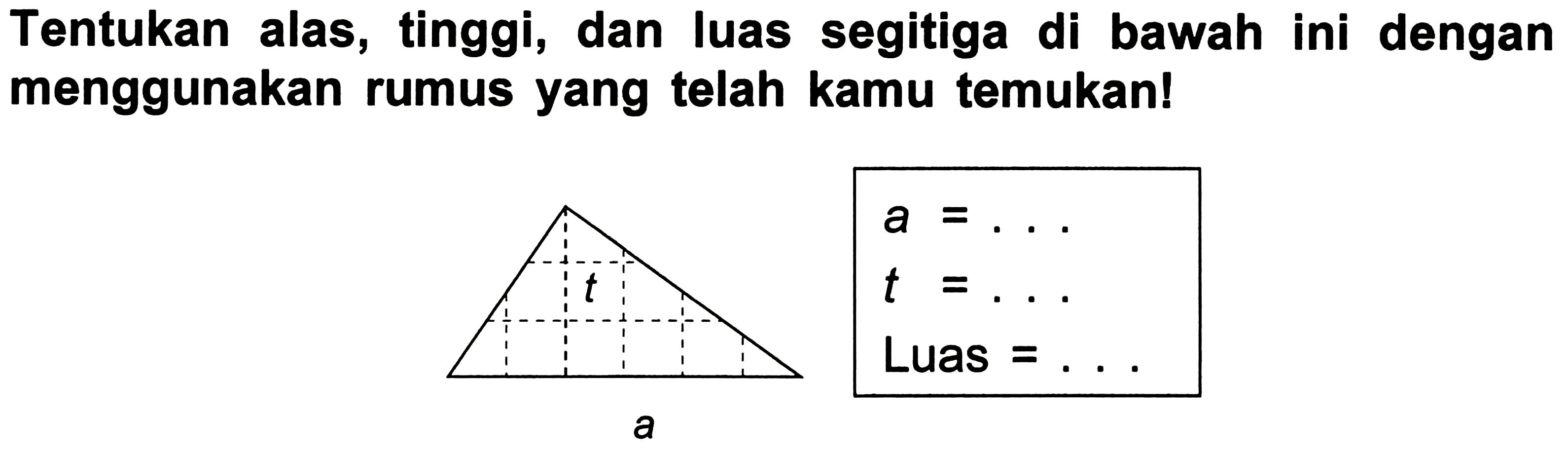 Tentukan alas, tinggi, dan luas segitiga di bawah ini dengan menggunakan rumus yang telah kamu temukan!