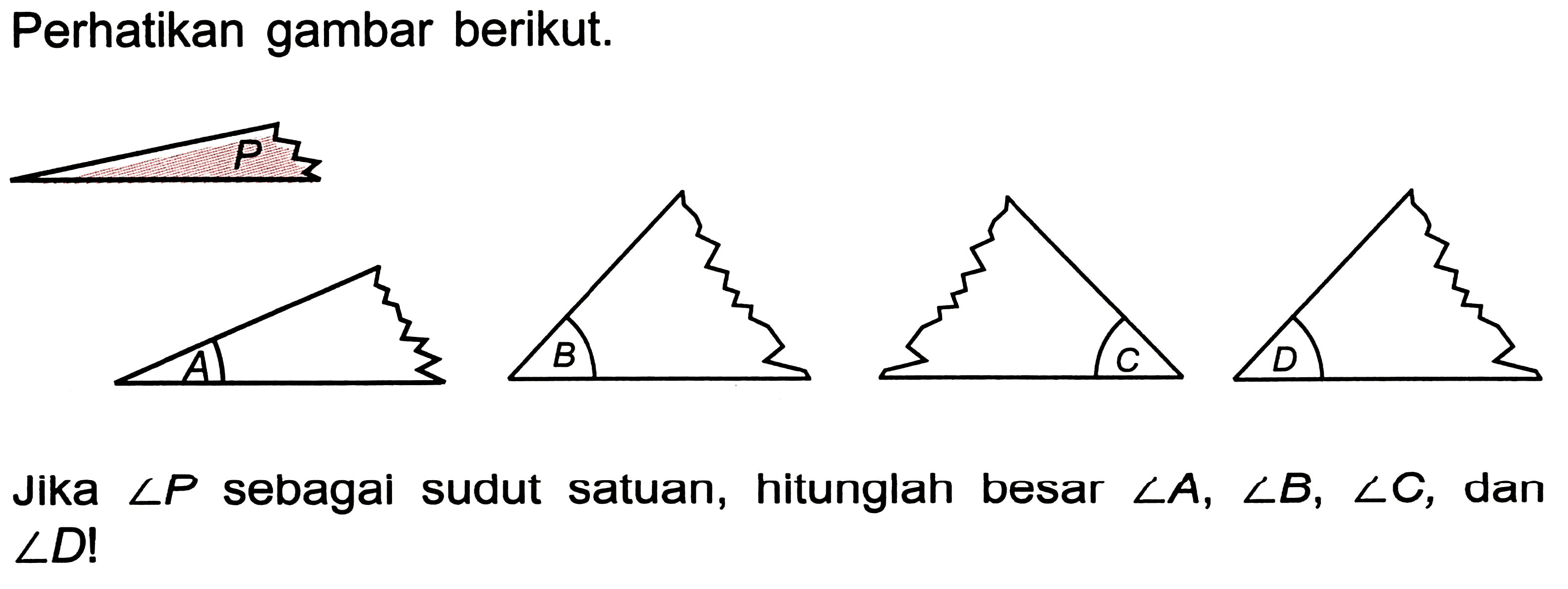 Perhatikan gambar berikut.
Jika  sudut P  sebagai sudut satuan, hitunglah besar  sudut A, sudut B, sudut C , dan  sudut D ! 