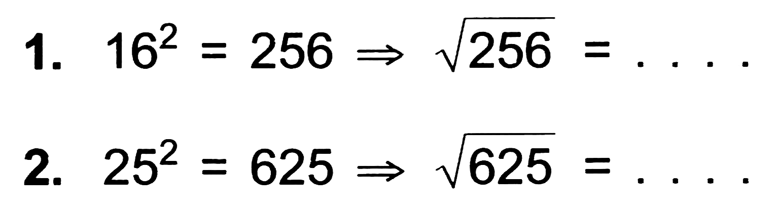 1. 16^2 = 256 = > akar(256) = ...
2. 25^2 = 625 = > akar(625) = ...