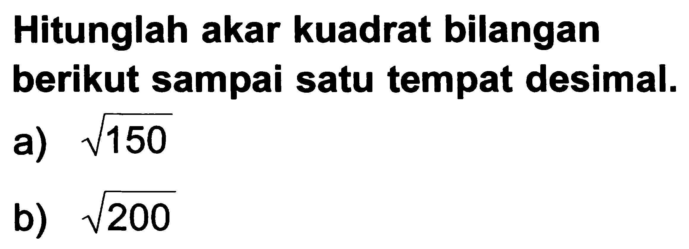 Hitunglah akar kuadrat bilangan berikut sampai satu tempat desimal.
a)  akar(150) 
b)  akar(200) 