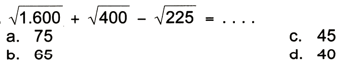  akar(1.600) + akar(400) - akar(225)=... 
