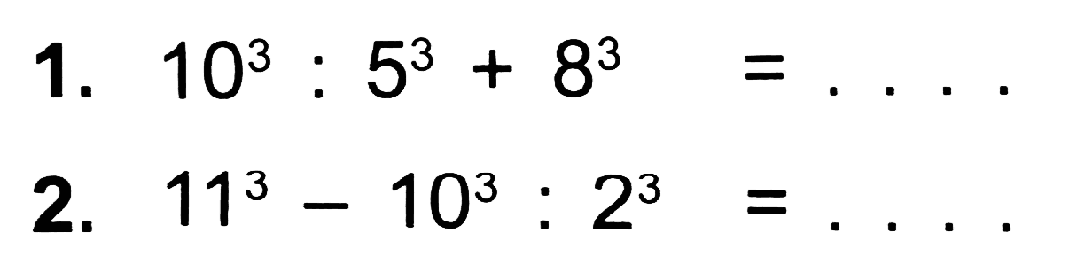 1.  10^(3): 5^(3)+8^(3)=... 
2.  11^(3)-10^(3): 2^(3)=... . 