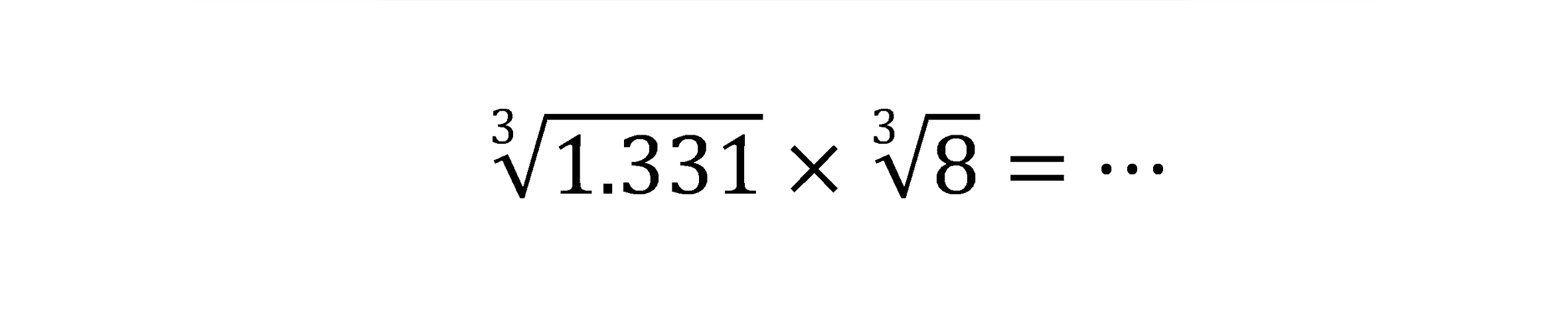 1.331^(1/3) x 8^(1/3) =..