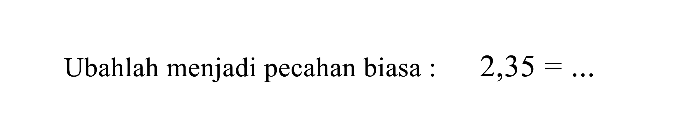 Ubahlah menjadi pecahan biasa :

2,35=...
