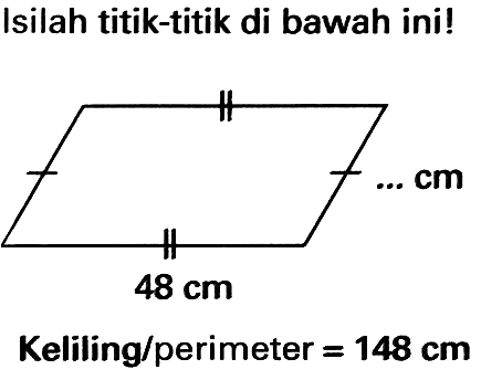 Isilah titik-titik di bawah ini!
Keliling/perimeter  =148 cm 