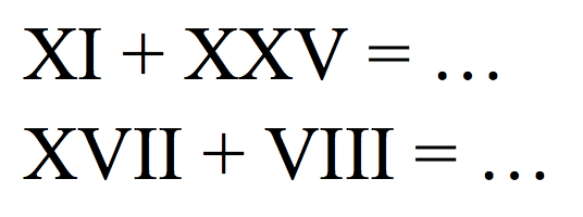  XI+XXV=... 
 XVII+VIII=... 