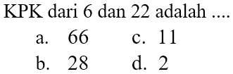 KPK dari 6 dan 22 adalah ....
a. 66
c. 11
b. 28
d. 2