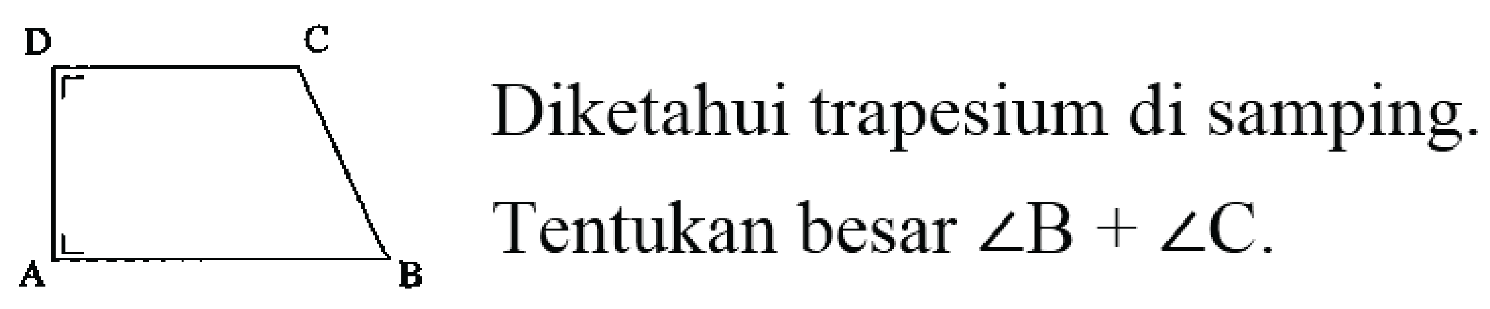 ABCD
Diketahui trapesium di samping Tentukan besar sudut B+sudut C.