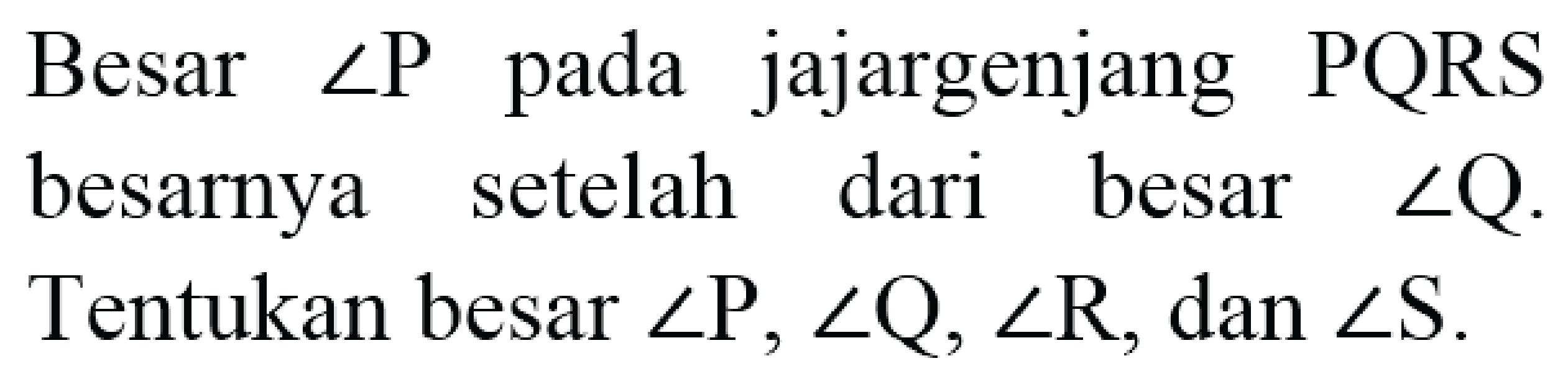 Besar  sudut P pada jajargenjang PQRS besarnya setelah dari besar sudut Q . Tentukan besar  sudut P, sudut Q, sudut R , dan  sudut S .