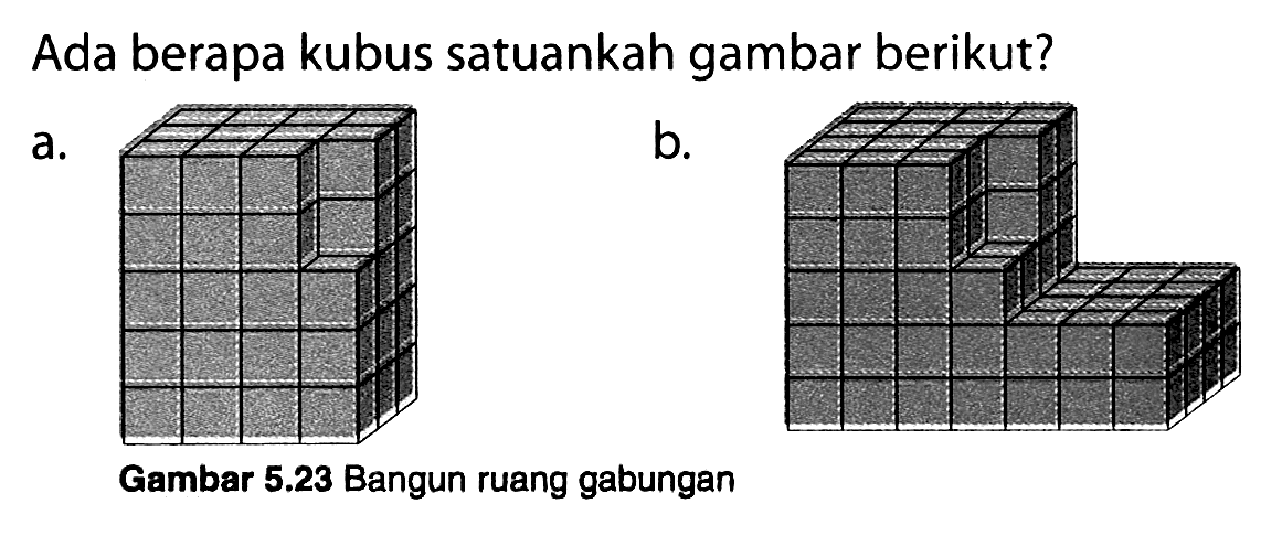 Ada berapa kubus satuankah gambar berikut?
a.
b.
Gambar 5.23 Bangun ruang gabungan