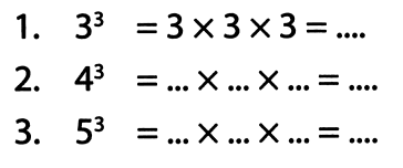 1.  3^(3)=3 x 3 x 3=... 
2.  4^(3)=... x ... x ...=... 
3.  5^(3)=... x ... x ...=... 